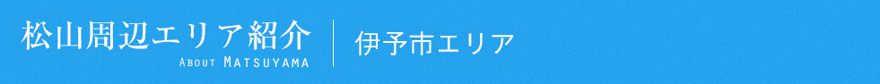 松山おすすめエリア紹介｜伊予市エリア